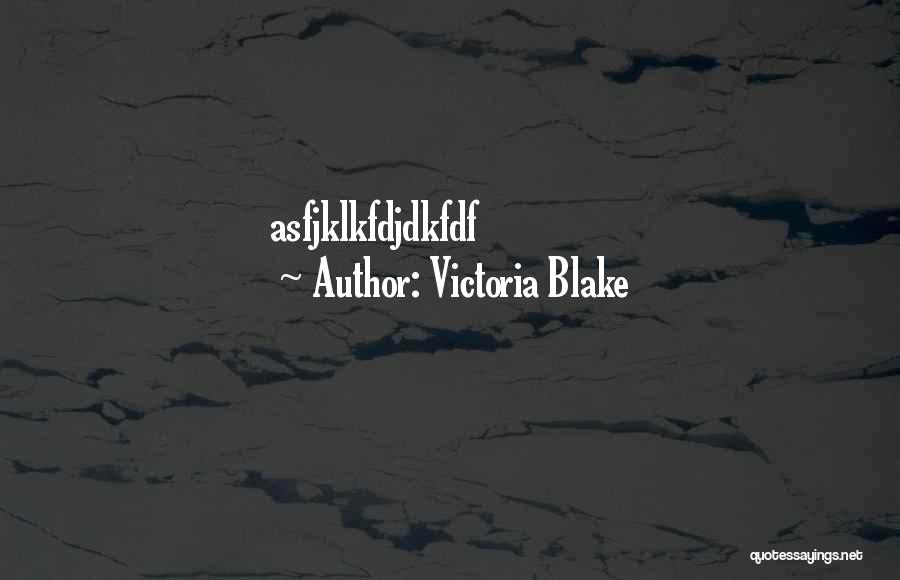 Victoria Blake Quotes: Asfjklkfdjdkfdf