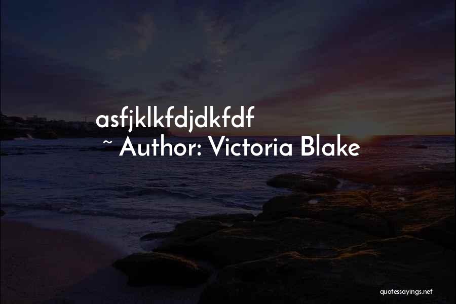 Victoria Blake Quotes: Asfjklkfdjdkfdf