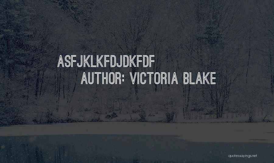 Victoria Blake Quotes: Asfjklkfdjdkfdf