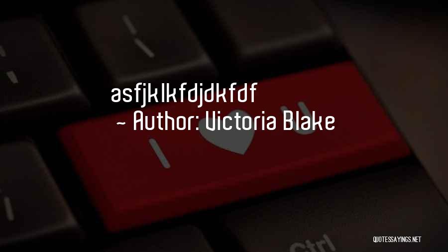 Victoria Blake Quotes: Asfjklkfdjdkfdf
