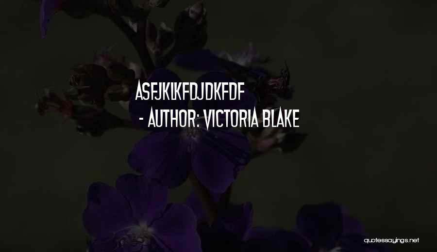 Victoria Blake Quotes: Asfjklkfdjdkfdf