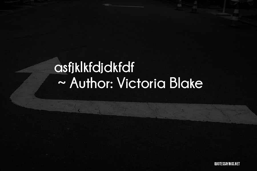 Victoria Blake Quotes: Asfjklkfdjdkfdf