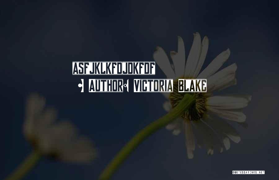 Victoria Blake Quotes: Asfjklkfdjdkfdf