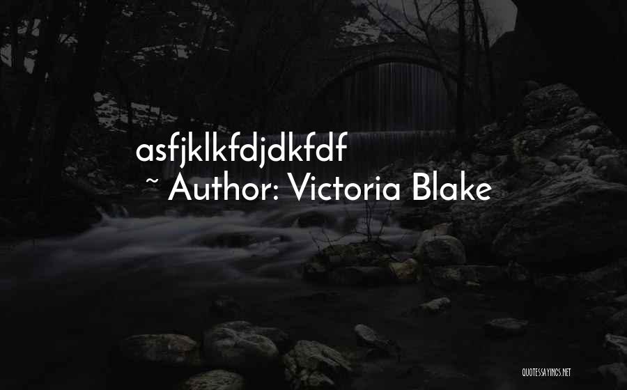 Victoria Blake Quotes: Asfjklkfdjdkfdf
