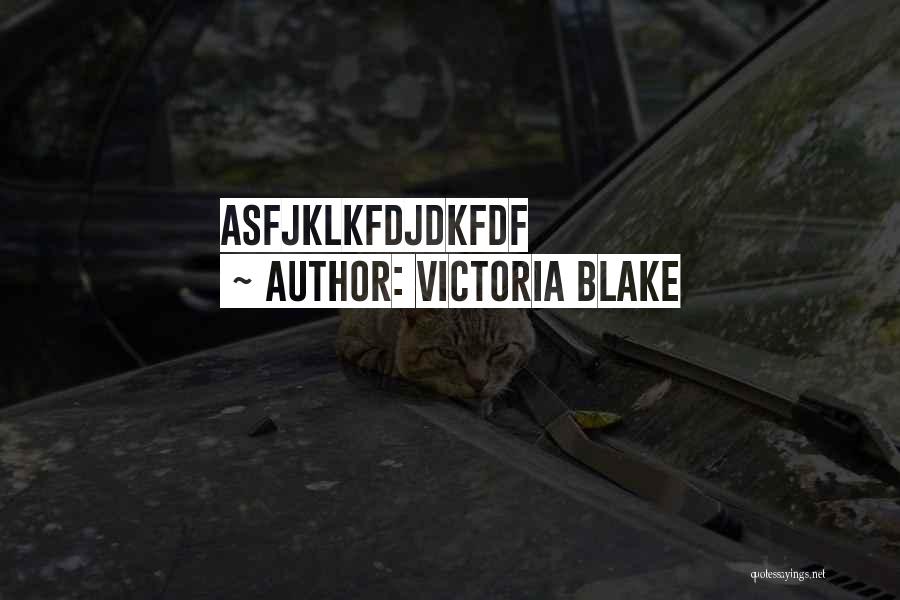 Victoria Blake Quotes: Asfjklkfdjdkfdf