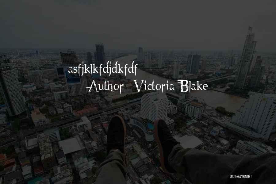Victoria Blake Quotes: Asfjklkfdjdkfdf