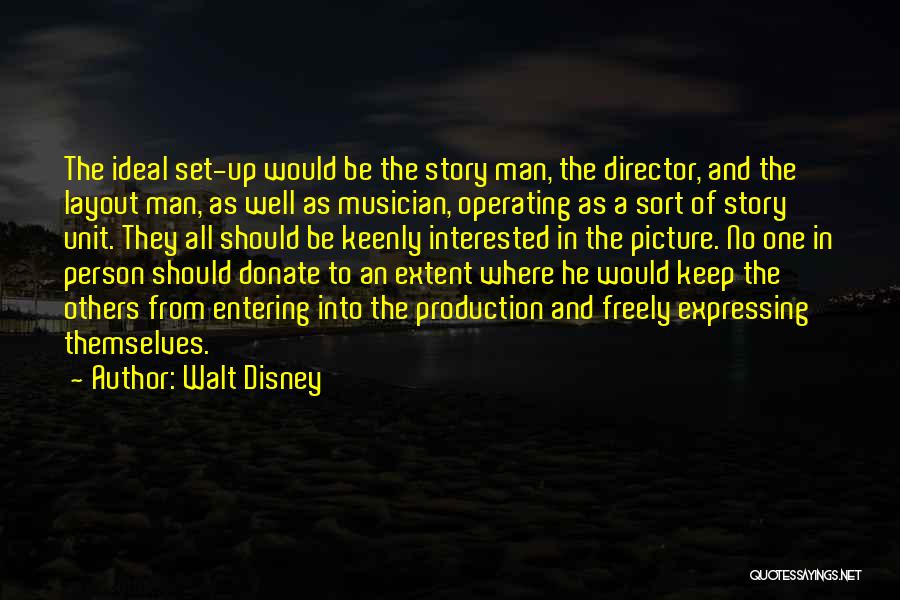 Walt Disney Quotes: The Ideal Set-up Would Be The Story Man, The Director, And The Layout Man, As Well As Musician, Operating As