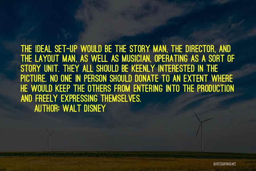 Walt Disney Quotes: The Ideal Set-up Would Be The Story Man, The Director, And The Layout Man, As Well As Musician, Operating As