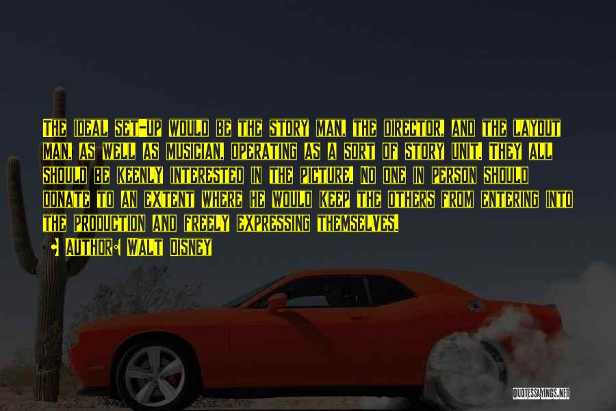 Walt Disney Quotes: The Ideal Set-up Would Be The Story Man, The Director, And The Layout Man, As Well As Musician, Operating As