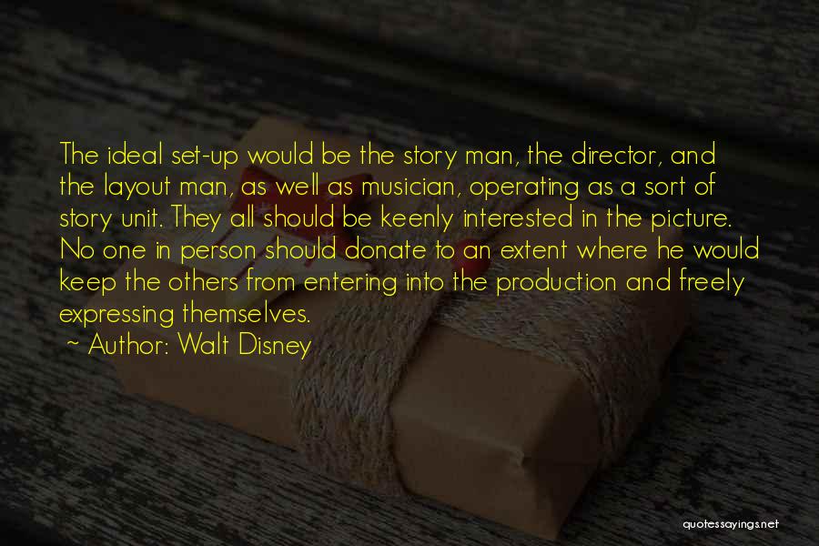 Walt Disney Quotes: The Ideal Set-up Would Be The Story Man, The Director, And The Layout Man, As Well As Musician, Operating As