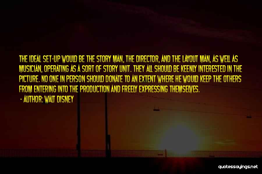 Walt Disney Quotes: The Ideal Set-up Would Be The Story Man, The Director, And The Layout Man, As Well As Musician, Operating As