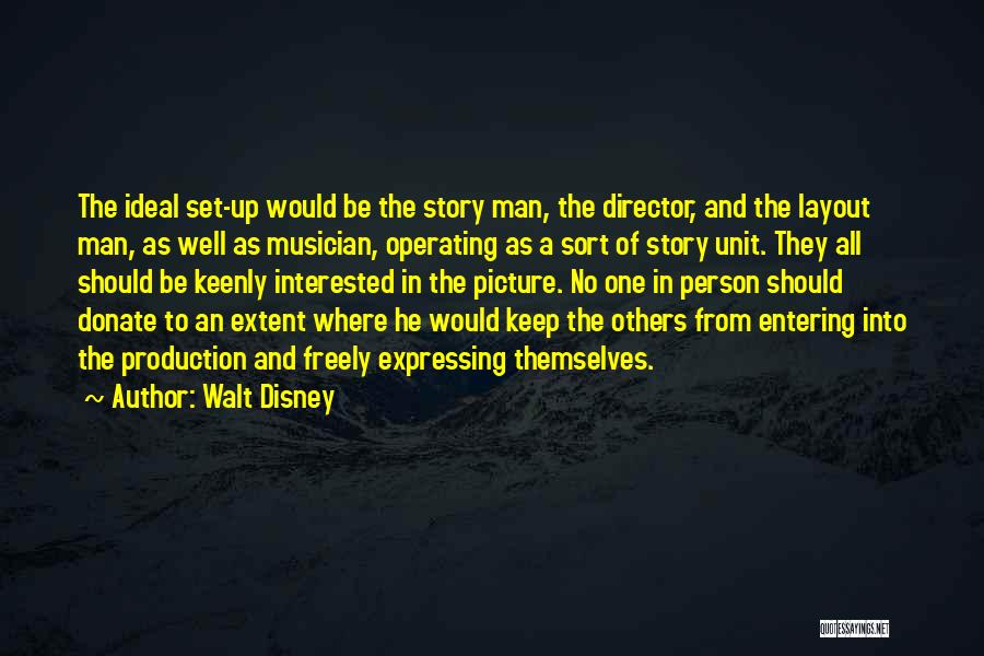 Walt Disney Quotes: The Ideal Set-up Would Be The Story Man, The Director, And The Layout Man, As Well As Musician, Operating As