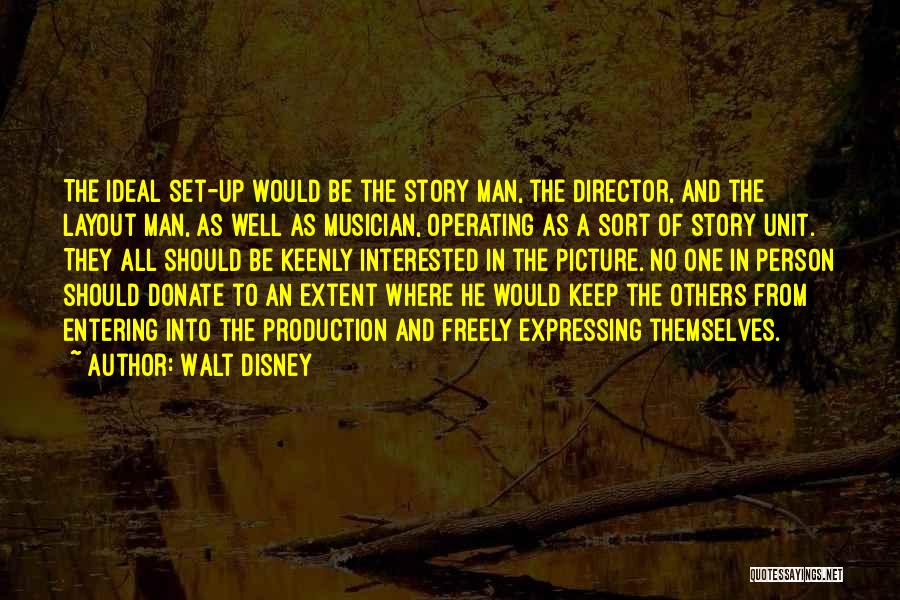 Walt Disney Quotes: The Ideal Set-up Would Be The Story Man, The Director, And The Layout Man, As Well As Musician, Operating As