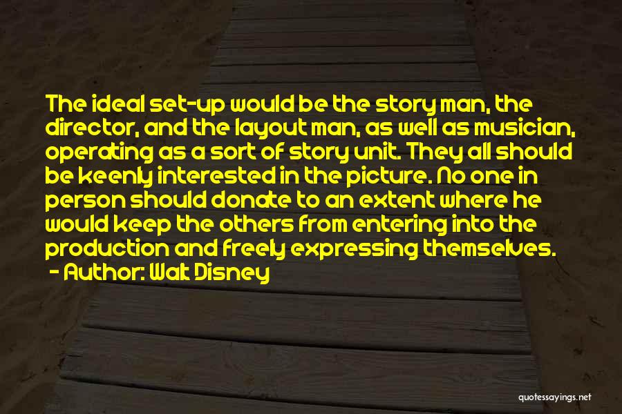 Walt Disney Quotes: The Ideal Set-up Would Be The Story Man, The Director, And The Layout Man, As Well As Musician, Operating As