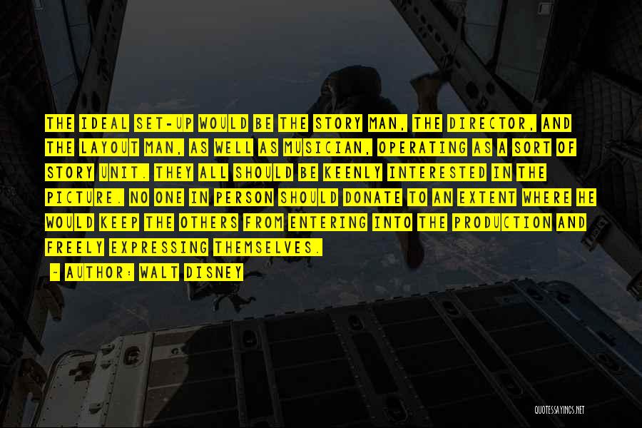 Walt Disney Quotes: The Ideal Set-up Would Be The Story Man, The Director, And The Layout Man, As Well As Musician, Operating As