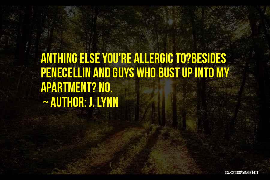 J. Lynn Quotes: Anthing Else You're Allergic To?besides Penecellin And Guys Who Bust Up Into My Apartment? No.