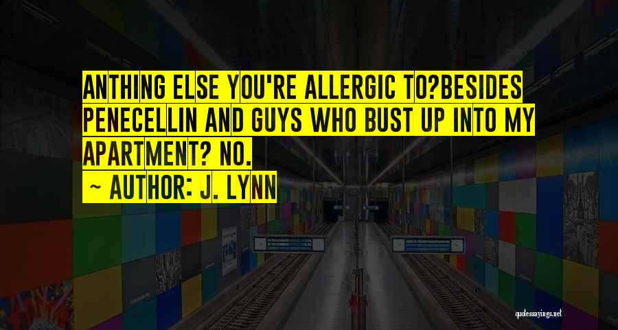 J. Lynn Quotes: Anthing Else You're Allergic To?besides Penecellin And Guys Who Bust Up Into My Apartment? No.