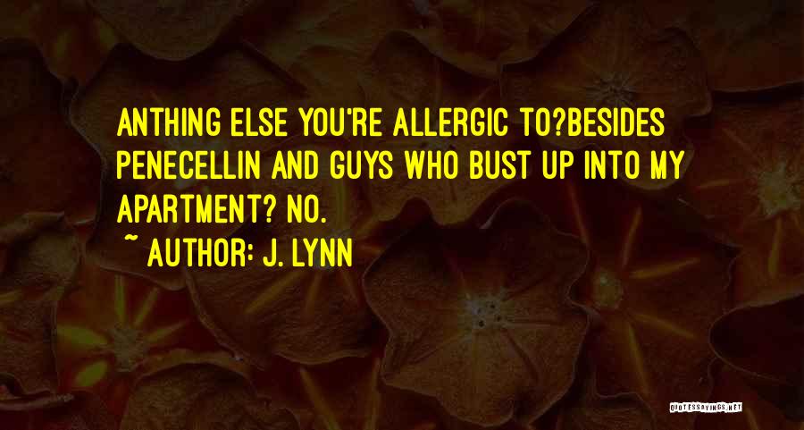 J. Lynn Quotes: Anthing Else You're Allergic To?besides Penecellin And Guys Who Bust Up Into My Apartment? No.