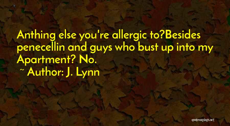 J. Lynn Quotes: Anthing Else You're Allergic To?besides Penecellin And Guys Who Bust Up Into My Apartment? No.