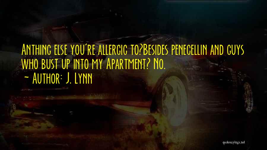 J. Lynn Quotes: Anthing Else You're Allergic To?besides Penecellin And Guys Who Bust Up Into My Apartment? No.
