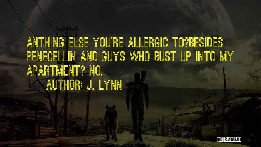 J. Lynn Quotes: Anthing Else You're Allergic To?besides Penecellin And Guys Who Bust Up Into My Apartment? No.