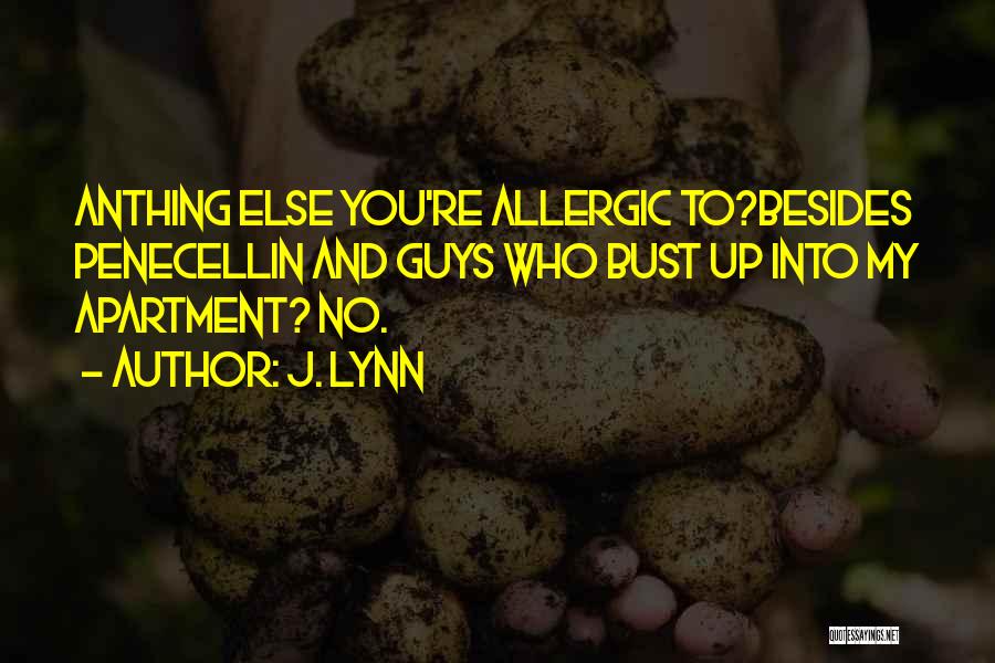J. Lynn Quotes: Anthing Else You're Allergic To?besides Penecellin And Guys Who Bust Up Into My Apartment? No.