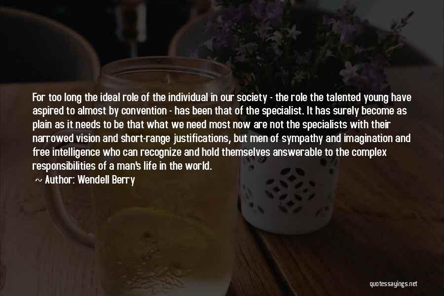 Wendell Berry Quotes: For Too Long The Ideal Role Of The Individual In Our Society - The Role The Talented Young Have Aspired