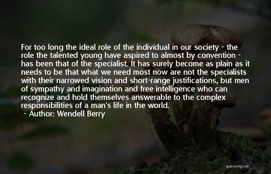 Wendell Berry Quotes: For Too Long The Ideal Role Of The Individual In Our Society - The Role The Talented Young Have Aspired