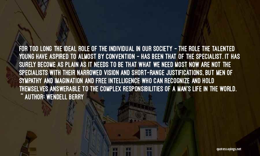 Wendell Berry Quotes: For Too Long The Ideal Role Of The Individual In Our Society - The Role The Talented Young Have Aspired