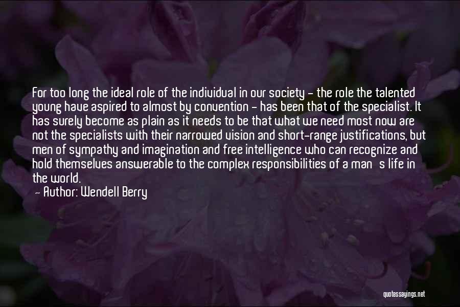 Wendell Berry Quotes: For Too Long The Ideal Role Of The Individual In Our Society - The Role The Talented Young Have Aspired