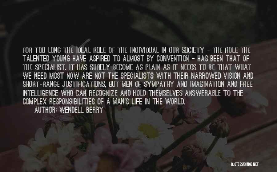 Wendell Berry Quotes: For Too Long The Ideal Role Of The Individual In Our Society - The Role The Talented Young Have Aspired