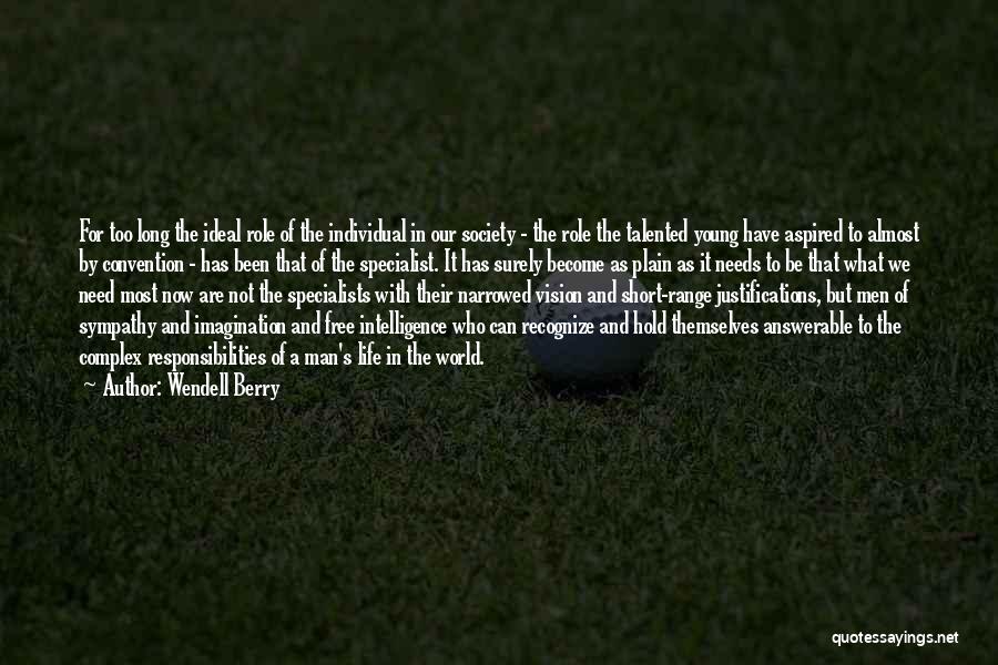 Wendell Berry Quotes: For Too Long The Ideal Role Of The Individual In Our Society - The Role The Talented Young Have Aspired