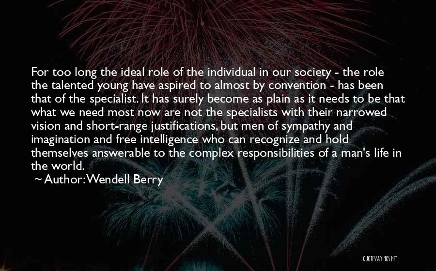 Wendell Berry Quotes: For Too Long The Ideal Role Of The Individual In Our Society - The Role The Talented Young Have Aspired