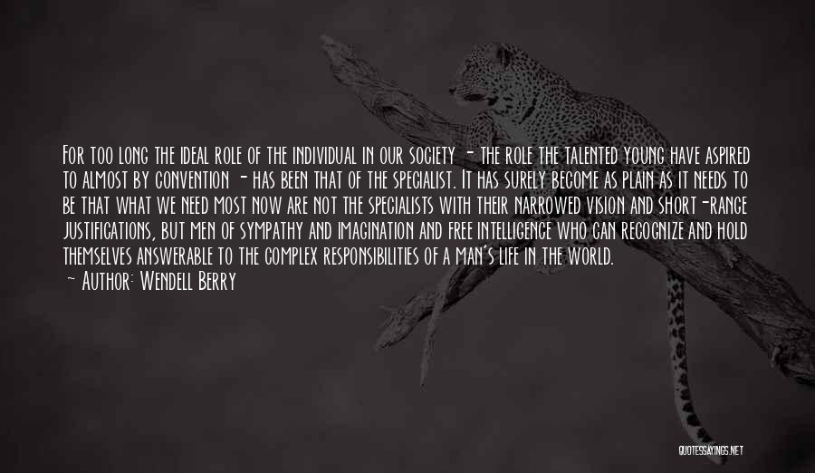 Wendell Berry Quotes: For Too Long The Ideal Role Of The Individual In Our Society - The Role The Talented Young Have Aspired