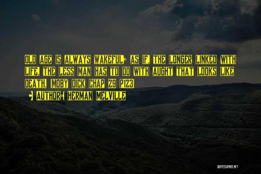 Herman Melville Quotes: Old Age Is Always Wakeful; As If, The Longer Linked With Life, The Less Man Has To Do With Aught