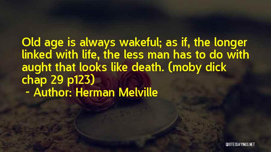 Herman Melville Quotes: Old Age Is Always Wakeful; As If, The Longer Linked With Life, The Less Man Has To Do With Aught