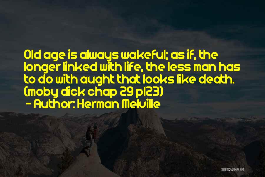 Herman Melville Quotes: Old Age Is Always Wakeful; As If, The Longer Linked With Life, The Less Man Has To Do With Aught