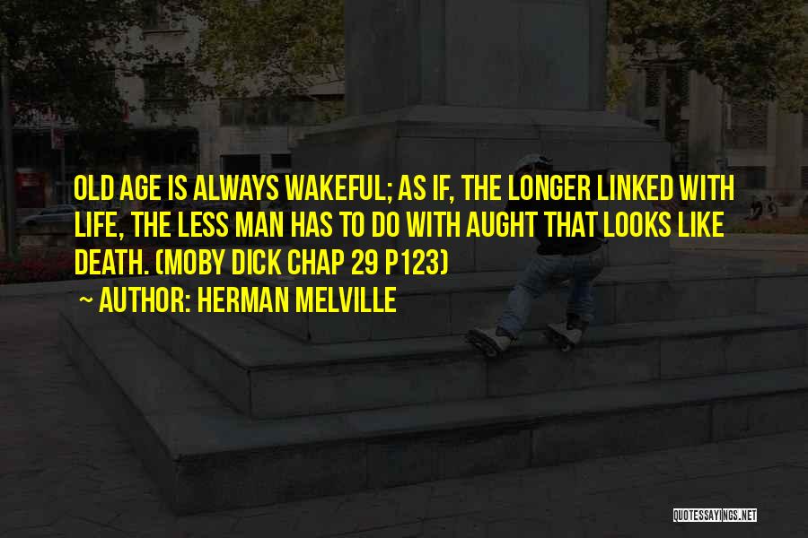 Herman Melville Quotes: Old Age Is Always Wakeful; As If, The Longer Linked With Life, The Less Man Has To Do With Aught