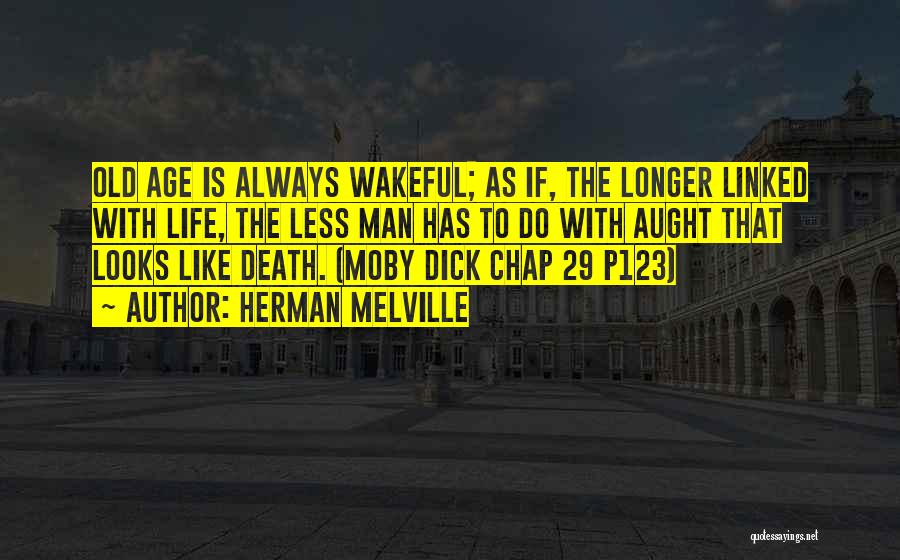 Herman Melville Quotes: Old Age Is Always Wakeful; As If, The Longer Linked With Life, The Less Man Has To Do With Aught