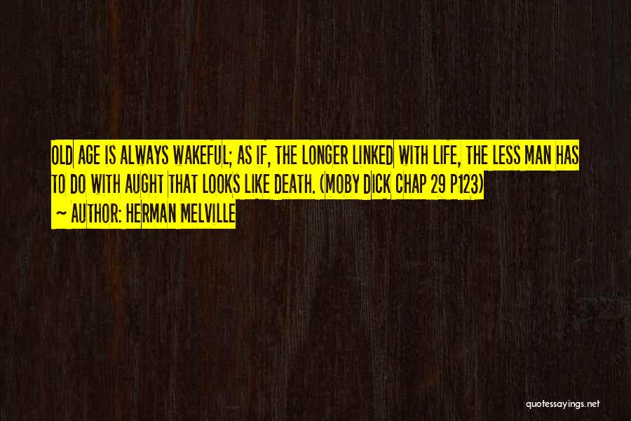 Herman Melville Quotes: Old Age Is Always Wakeful; As If, The Longer Linked With Life, The Less Man Has To Do With Aught