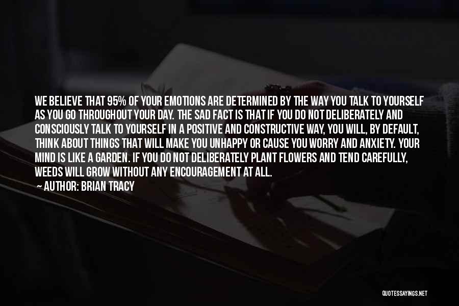 Brian Tracy Quotes: We Believe That 95% Of Your Emotions Are Determined By The Way You Talk To Yourself As You Go Throughout