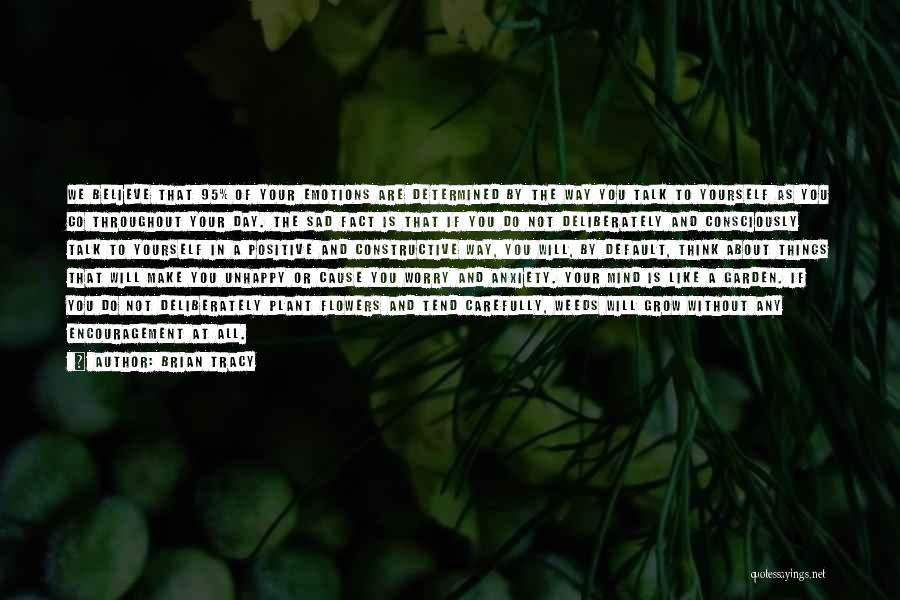 Brian Tracy Quotes: We Believe That 95% Of Your Emotions Are Determined By The Way You Talk To Yourself As You Go Throughout