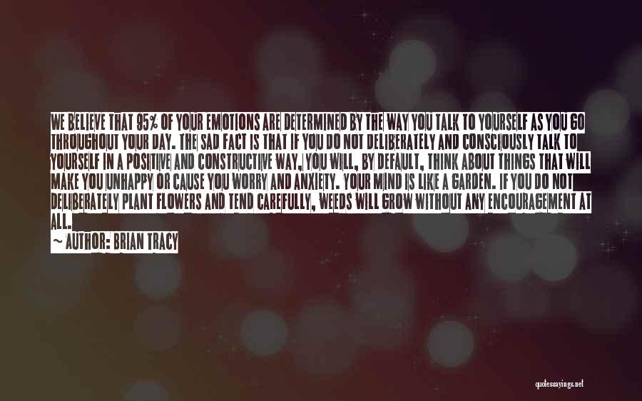 Brian Tracy Quotes: We Believe That 95% Of Your Emotions Are Determined By The Way You Talk To Yourself As You Go Throughout