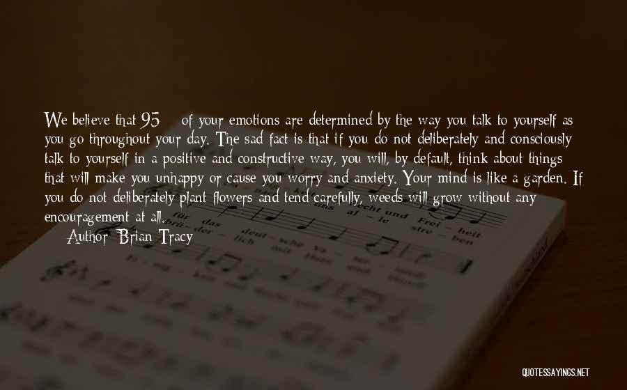 Brian Tracy Quotes: We Believe That 95% Of Your Emotions Are Determined By The Way You Talk To Yourself As You Go Throughout