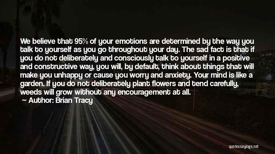 Brian Tracy Quotes: We Believe That 95% Of Your Emotions Are Determined By The Way You Talk To Yourself As You Go Throughout