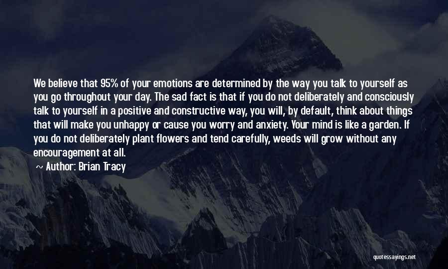 Brian Tracy Quotes: We Believe That 95% Of Your Emotions Are Determined By The Way You Talk To Yourself As You Go Throughout