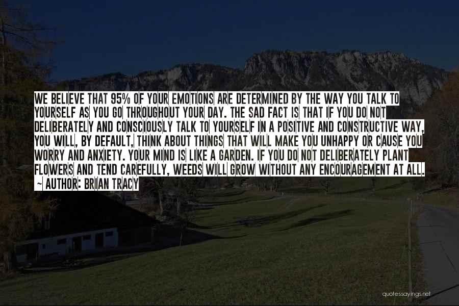 Brian Tracy Quotes: We Believe That 95% Of Your Emotions Are Determined By The Way You Talk To Yourself As You Go Throughout