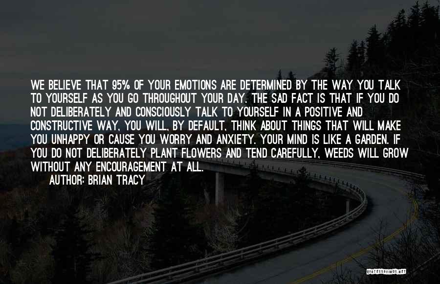 Brian Tracy Quotes: We Believe That 95% Of Your Emotions Are Determined By The Way You Talk To Yourself As You Go Throughout