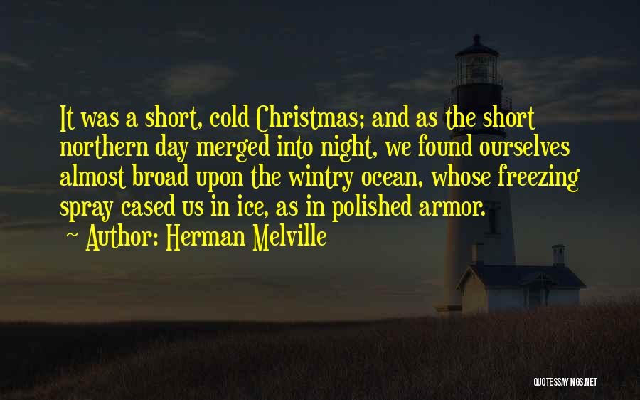 Herman Melville Quotes: It Was A Short, Cold Christmas; And As The Short Northern Day Merged Into Night, We Found Ourselves Almost Broad