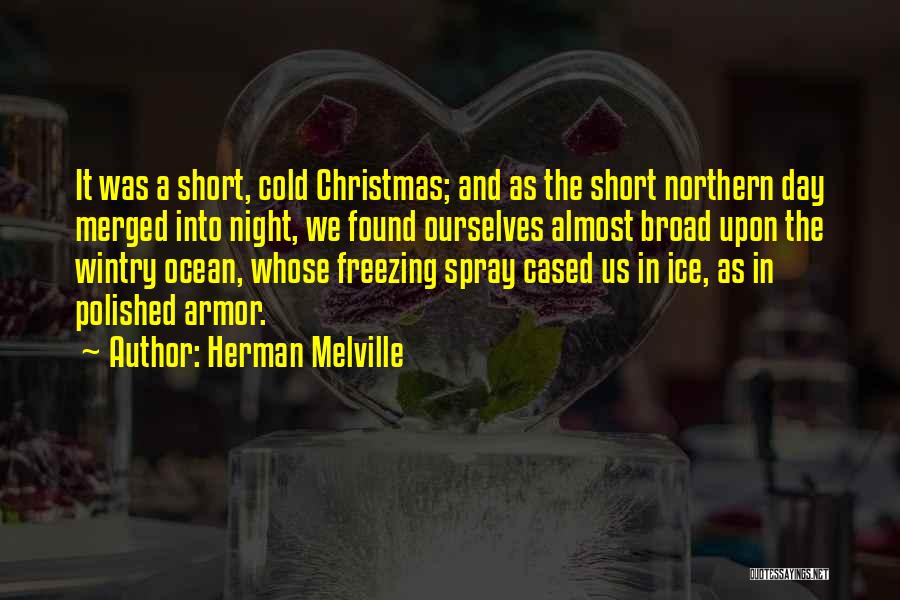 Herman Melville Quotes: It Was A Short, Cold Christmas; And As The Short Northern Day Merged Into Night, We Found Ourselves Almost Broad